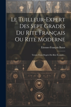 Paperback Le Tuilleur-expert Des Sept Grades Du Rite Français Ou Rite Moderne: Trente-trois Degrés Du Rite Écossais... [French] Book