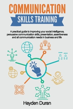 Paperback Communication Skills Training: A Practical Guide to Improving Your Social Intelligence, Persuasive Communication Skills, Presentation, Assertiveness Book