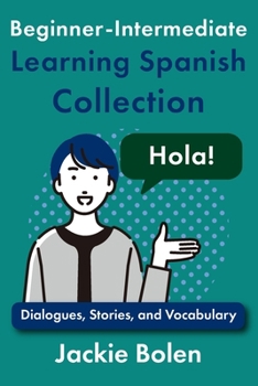 Beginner-Intermediate Learning Spanish Collection: Dialogues, Stories, and Vocabulary (Learning Spanish Collections) (Spanish Edition)