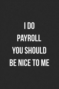 Paperback I Do Payroll You Should Be Nice To Me: Blank Lined Journal For Accountants CPA Accountancy Notebook Accounting Coworker Gag Gift Book