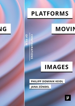 Platforms and the Moving Image (Configurations of Film)