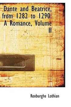 Paperback Dante and Beatrice, from 1282 to 1290: A Romance, Volume II Book