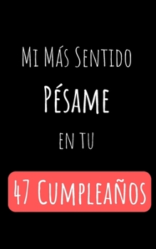 Mi Más Sentido Pésame en tu 47 Cumpleaños: Regalo Perfecto para Cumpleaños | Cuaderno con Portada Original y 110 Páginas | Para Utilizar como Diario, ... | Tamaño 15.24x22.86cm (Spanish Edition)