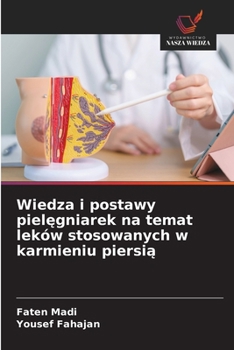 Wiedza i postawy pielegniarek na temat leków stosowanych w karmieniu piersia (Polish Edition)