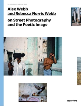Paperback Alex Webb and Rebecca Norris Webb on Street Photography and the Poetic Image: The Photography Workshop Series Book