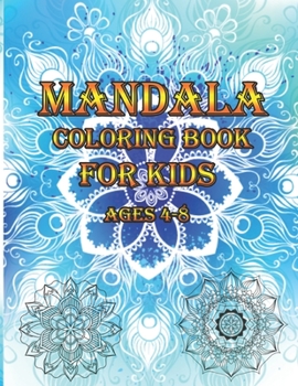 Mandala Coloring Book for kids ages 4-8: A Kids Coloring Book with Fun, Easy, and Relaxing Mandalas for Boys, Girls, and Beginners