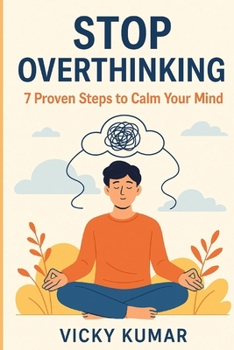 Paperback Stop Overthinking: 7 Proven Steps to Calm Your Mind: A Practical Guide to Conquer Anxiety, Quiet Your Mind, and Live Peacefully in the Present Moment Book