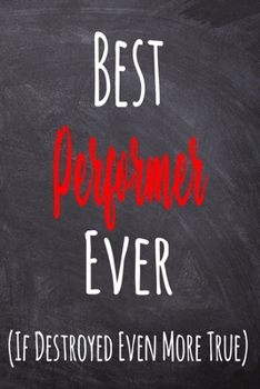 Paperback Best Performer Ever (If Destroyed Even More True): The perfect gift for the professional in your life - Funny 119 page lined journal! Book