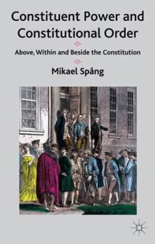 Hardcover Constituent Power and Constitutional Order: Above, Within and Beside the Constitution Book