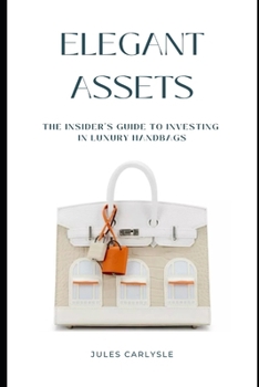 Paperback Elegant Assets: The Insider's Guide to Investing in Luxury Handbags Book