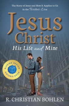 Paperback Jesus Christ, His Life and Mine: The Story of Jesus and How It Applies to Us in the Twitter Era Book