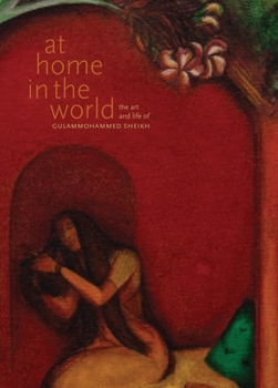 Hardcover At Home in the World: The Art and Life of Gulammohammed Sheikh Book