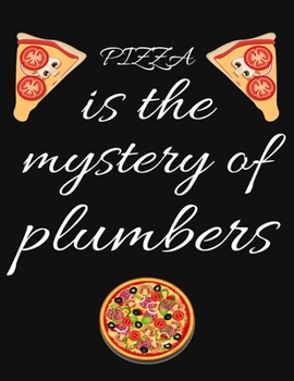 PIZZA is the mystery of plumbers: Planner, Journal, Notebook, Composition book for men, women and teen. Travel planner & vacation journal