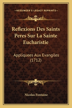 Paperback Reflexions Des Saints Peres Sur La Sainte Eucharistie: Appliquees Aux Evangiles (1712) [French] Book