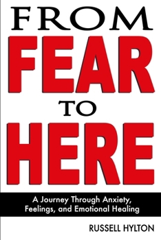 From Fear to Here: A Journey Through Anxiety, Feelings, and Emotional Healing