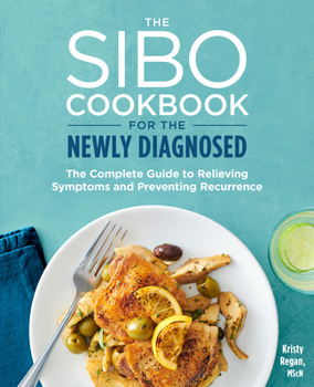 Paperback The Sibo Cookbook for the Newly Diagnosed: The Complete Guide to Relieving Symptoms and Preventing Recurrence Book