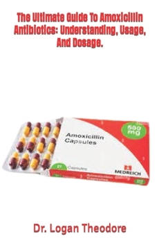 Paperback The Ultimate Guide To Amoxicillin Antibiotics: Understanding, Usage, And Dosage. Book