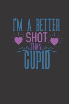 I'm a better shot than cupid: small lined Cupid Love Quotes Notebook / Travel Journal to write in (6'' x 9'') 120 pages