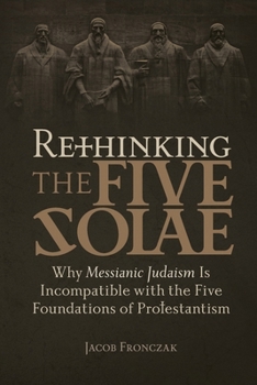 Paperback Rethinking the Five Solae: Why Messianic Judaism Is Incompatible with the Five Foundations of Protestantism Book