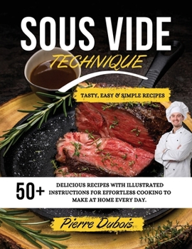 Paperback Sous Vide Technique: 50+ Delicious Recipes with Illustrated Instructions for Effortless Cooking to Make at Home Every day. -Tasty, Easy & S Book