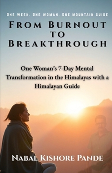 Paperback From Burnout to Breakthrough: One Woman's 7-Day Mental Transformation in the Himalayas with a Himalayan Guide Book