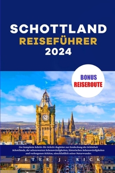 Schottland Reiseführer 2024: Der komplette Schritt-für-Schritt-Begleiter zur Entdeckung der Schönheit Schottlands, der sehenswerten Sehenswürdigkeiten, historischen Sehenswürdigkeiten (German Edition)