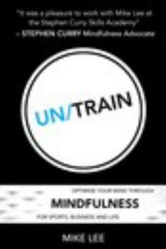 Paperback Un/Train: Optimize Your Mind Through Mindfulness for Sports, Business and Life Book
