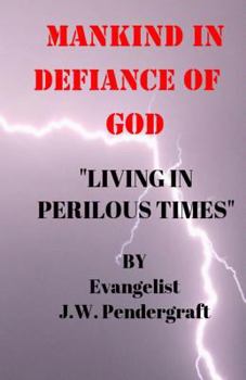 Mankind:in Defiance of God : Living in Perilous Times