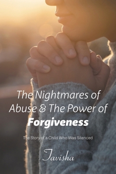 The Nightmares of Abuse & The Power of Forgiveness: The Story of a Child Who Was Silenced