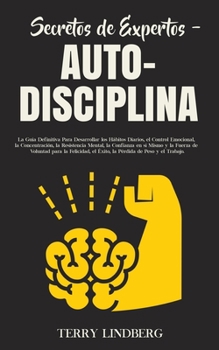 Paperback Secretos de Expertos - Auto-Disciplina: La Guía Definitiva Para Desarrollar los Hábitos Diarios, el Control Emocional, la Concentración, la Resistenci [Spanish] Book