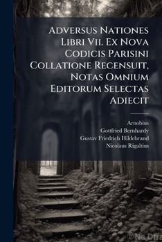 Paperback Adversus Nationes Libri Vii. Ex Nova Codicis Parisini Collatione Recensuit, Notas Omnium Editorum Selectas Adiecit [French] Book