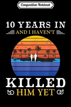 Composition Notebook: 10 Years Wedding Anniversary Gift Idea for Wife Funny  Journal/Notebook Blank Lined Ruled 6x9 100 Pages