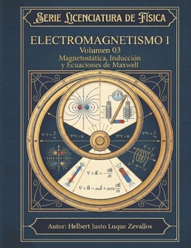 Electromagnetismo I Volumen 03: Magnetostática, Inducción y Ecuaciones de Maxwell (Licenciatura en Física) (Spanish Edition)