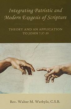 Paperback Integrating Patristic and Modern Exegesis of Scripture: Theory and an Application to John 7:37-39 Book