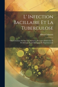 Paperback L' Infection Bacillaire Et La Tuberculose: Chez L'homme Et Chez Les Animaux; Processus D'infection Et De Défense, Étude Biologique Et Expérimentale [French] Book