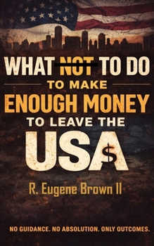 Paperback What (Not) To Do To Make Enough Money To Leave the USA Book