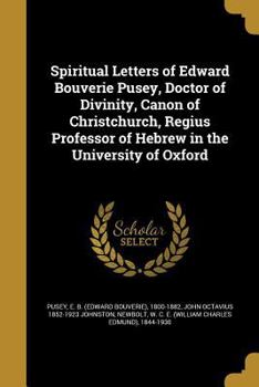 Paperback Spiritual Letters of Edward Bouverie Pusey, Doctor of Divinity, Canon of Christchurch, Regius Professor of Hebrew in the University of Oxford Book