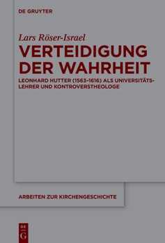 Verteidigung der Wahrheit: Leonhard Hutter (1563–1616) als Universitätslehrer und Kontroverstheologe