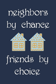Neighbors by Chance Friends by Choice: Lined Journal For Taking Notes & Journaling, Perfect For Work Or Home, Thoughtful Gift For Moving Neighbor.