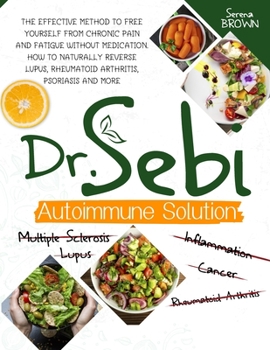 Paperback Dr. Sebi Autoimmune Solution: The Effective Method to Free Yourself From Chronic Pain and Fatigue Without Medication. How to Naturally Reverse Lupus Book