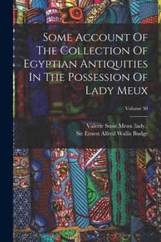 Some Account Of The Collection Of Egyptian Antiquities In The Possession Of Lady Meux, Volume 30