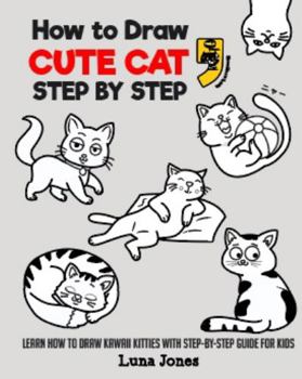 Paperback How to Draw Cute Cats: Learn How to Draw Kawaii Kitties with Step-By-Step Guide for Kids Book