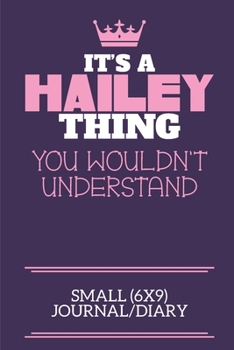It's A Hailey Thing You Wouldn't Understand Small (6x9) Journal/Diary: A cute notebook or notepad to write in for any book lovers, doodle writers and budding authors!
