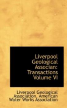 Liverpool Geological Associan : Transactions Volume VI