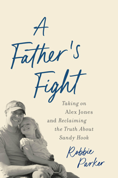 Hardcover A Father's Fight: Taking on Alex Jones and Reclaiming the Truth about Sandy Hook Book