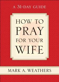 Paperback How to Pray for Your Wife: A 31-Day Guide Book