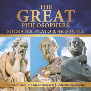 Paperback The Great Philosophers: Socrates, Plato & Aristotle Ancient Greece 5th Grade Biography Children's Biographies Book