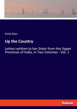 Paperback Up the Country: Letters written to her Sister from the Upper Provinces of India, in Two Volumes - Vol. 1 Book