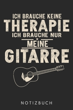 Ich Brauche Keine Therapie - Ich Brauche Nur Meine Gitarre: Din A5 Linien Heft (Liniert) F�r Jeden Gitarrist Notizbuch Tagebuch Planer Gitarre Notiz Buch Geschenk Gitarristen Akustikgitarrist Akustikg