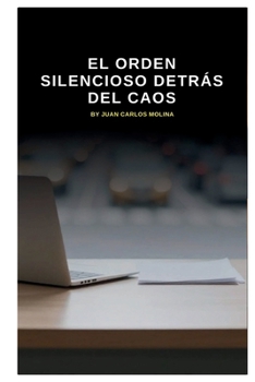 El Orden Silencioso Detrás del Caos: Explora el orden silencioso en sistemas complejos y su impacto en la realidad moderna (Spanish Edition)